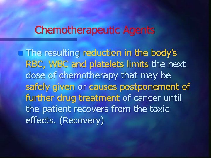 Chemotherapeutic Agents n The resulting reduction in the body’s RBC, WBC and platelets limits