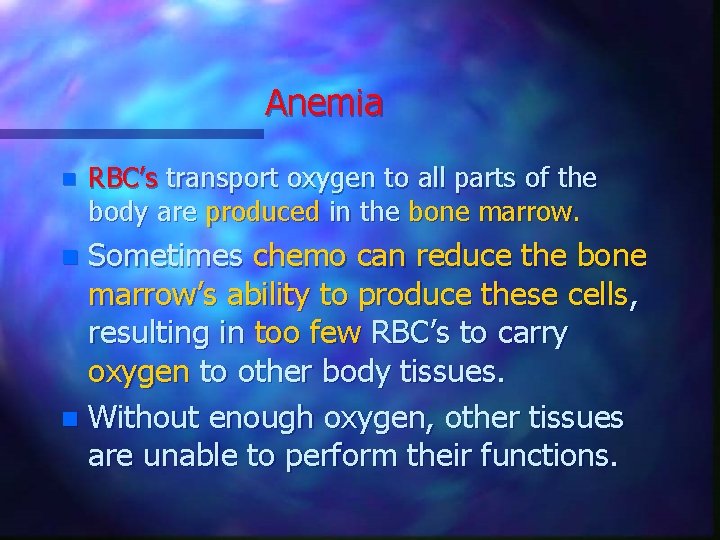 Anemia n RBC’s transport oxygen to all parts of the body are produced in