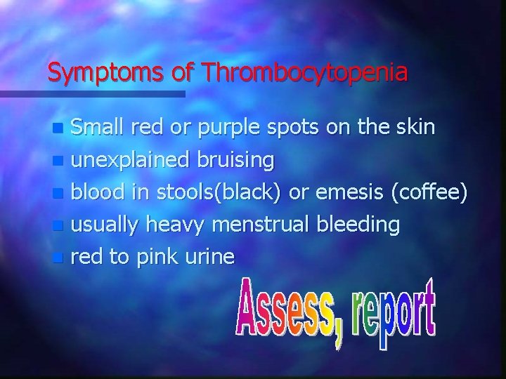 Symptoms of Thrombocytopenia Small red or purple spots on the skin n unexplained bruising