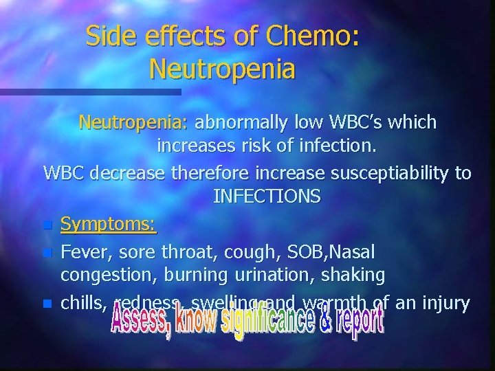 Side effects of Chemo: Neutropenia: abnormally low WBC’s which increases risk of infection. WBC