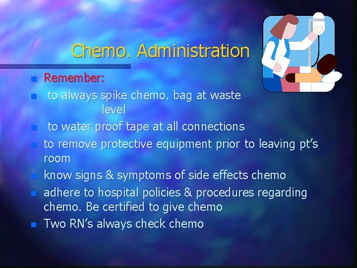 Chemo. Administration n n n Remember: to always spike chemo. bag at waste level