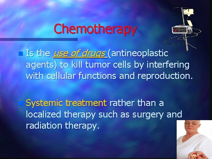 Chemotherapy n Is the use of drugs (antineoplastic agents) to kill tumor cells by