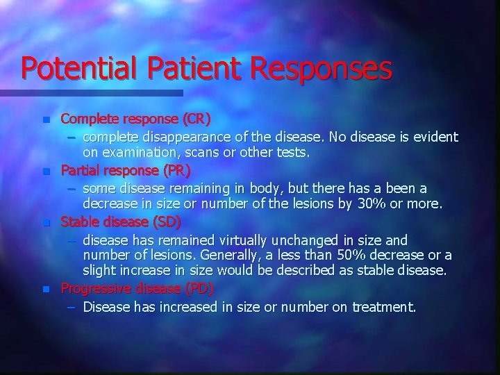 Potential Patient Responses n n Complete response (CR) – complete disappearance of the disease.