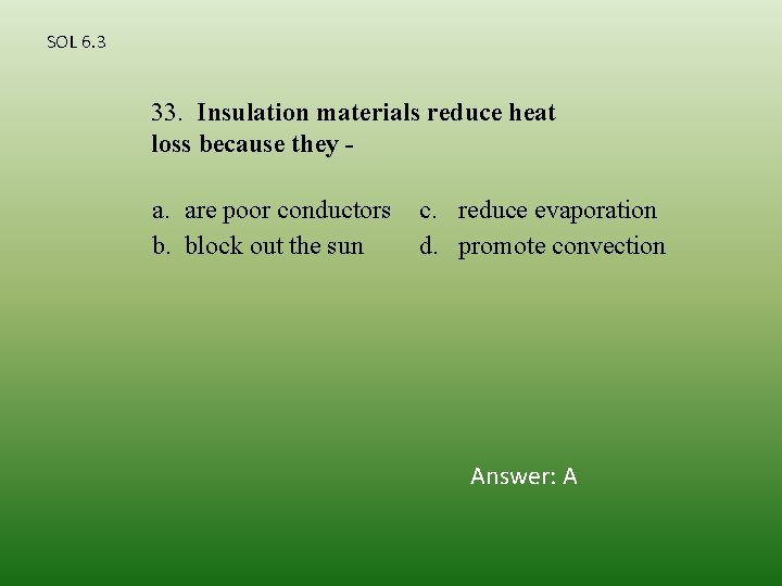 SOL 6. 3 33. Insulation materials reduce heat loss because they a. are poor