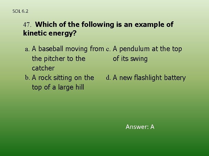 SOL 6. 2 47. Which of the following is an example of kinetic energy?