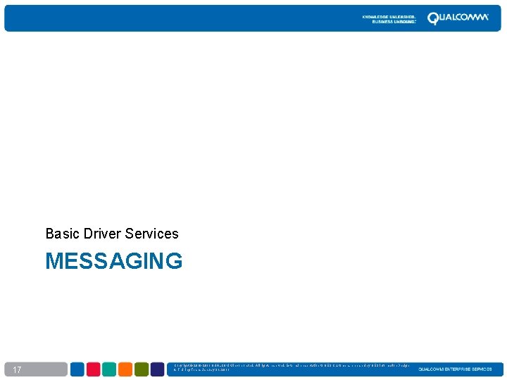 Basic Driver Services MESSAGING 17 Copyright © 2010 -2011 QUALCOMM Incorporated. All rights reserved.