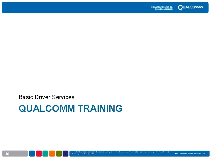 Basic Driver Services QUALCOMM TRAINING 40 Copyright © 2010 -2011 QUALCOMM Incorporated. All rights