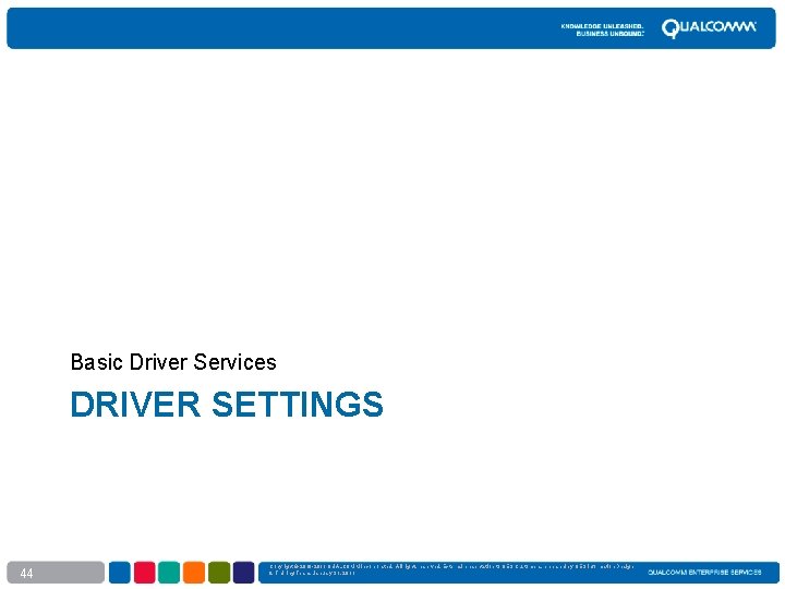 Basic Driver Services DRIVER SETTINGS 44 Copyright © 2010 -2011 QUALCOMM Incorporated. All rights