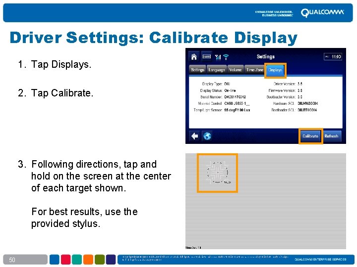 Driver Settings: Calibrate Display 1. Tap Displays. 2. Tap Calibrate. 3. Following directions, tap