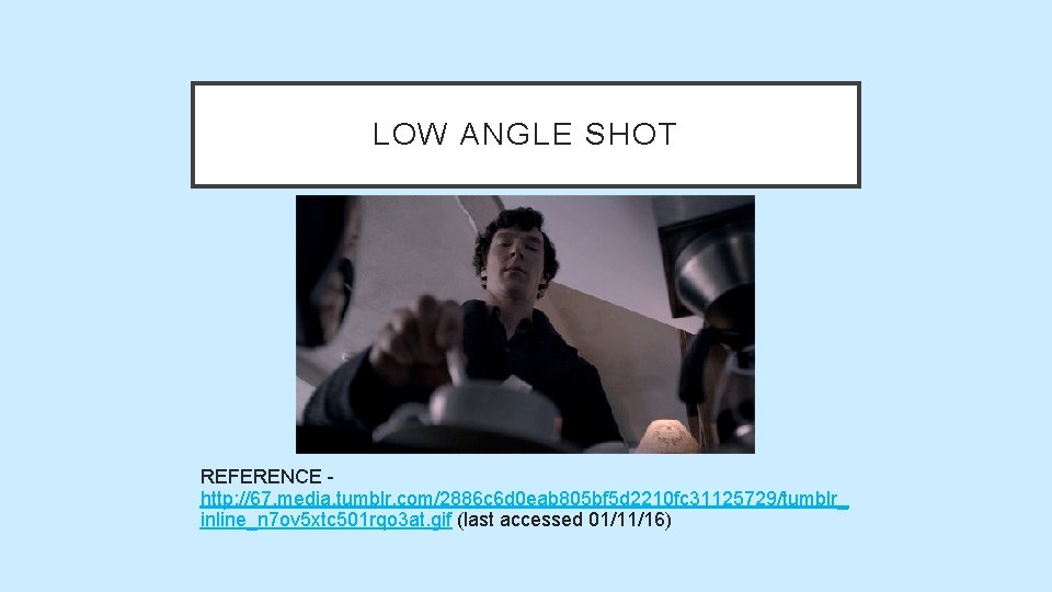 LOW ANGLE SHOT REFERENCE http: //67. media. tumblr. com/2886 c 6 d 0 eab LOW ANGLE SHOT REFERENCE http: //67. media. tumblr. com/2886 c 6 d 0 eab