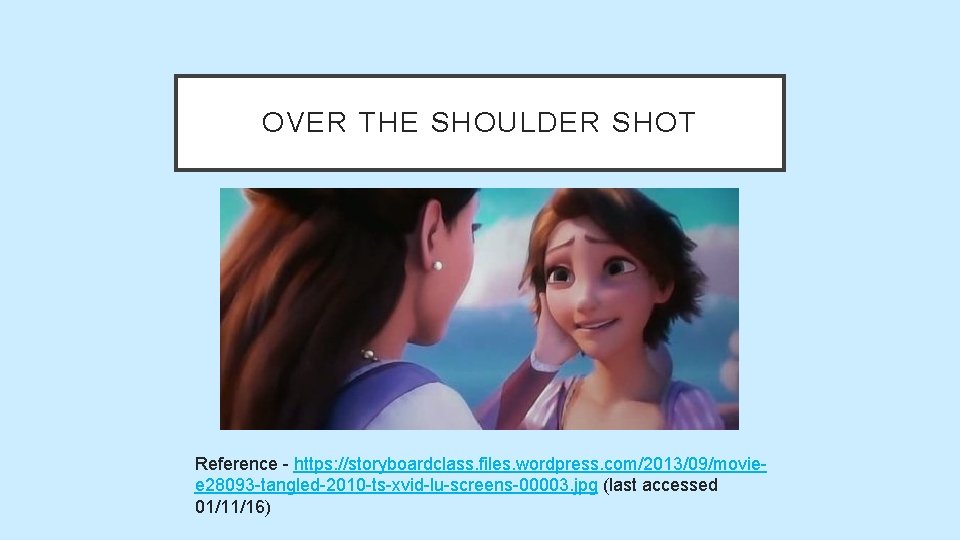 OVER THE SHOULDER SHOT Reference - https: //storyboardclass. files. wordpress. com/2013/09/moviee 28093 -tangled-2010 -ts-xvid-lu-screens-00003. OVER THE SHOULDER SHOT Reference - https: //storyboardclass. files. wordpress. com/2013/09/moviee 28093 -tangled-2010 -ts-xvid-lu-screens-00003.