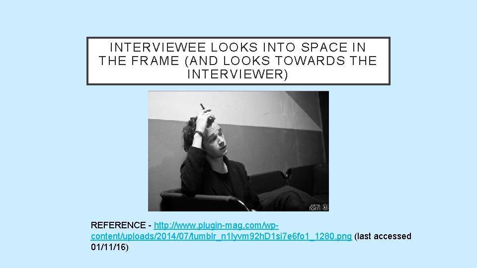 INTERVIEWEE LOOKS INTO SPACE IN THE FRAME (AND LOOKS TOWARDS THE INTERVIEWER) REFERENCE - INTERVIEWEE LOOKS INTO SPACE IN THE FRAME (AND LOOKS TOWARDS THE INTERVIEWER) REFERENCE -