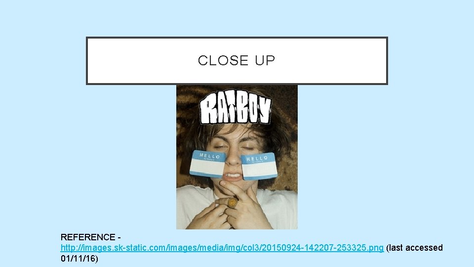 CLOSE UP REFERENCE http: //images. sk-static. com/images/media/img/col 3/20150924 -142207 -253325. png (last accessed 01/11/16) CLOSE UP REFERENCE http: //images. sk-static. com/images/media/img/col 3/20150924 -142207 -253325. png (last accessed 01/11/16)