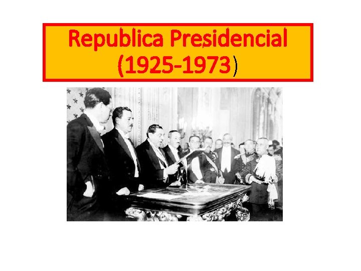 Republica Presidencial (1925 -1973) 