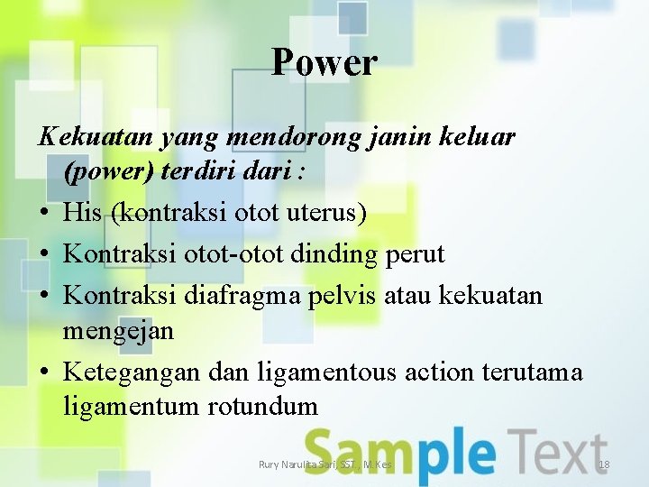 Power Kekuatan yang mendorong janin keluar (power) terdiri dari : • His (kontraksi otot
