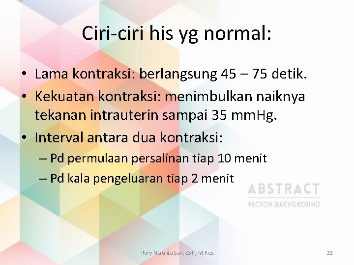 Ciri-ciri his yg normal: • Lama kontraksi: berlangsung 45 – 75 detik. • Kekuatan