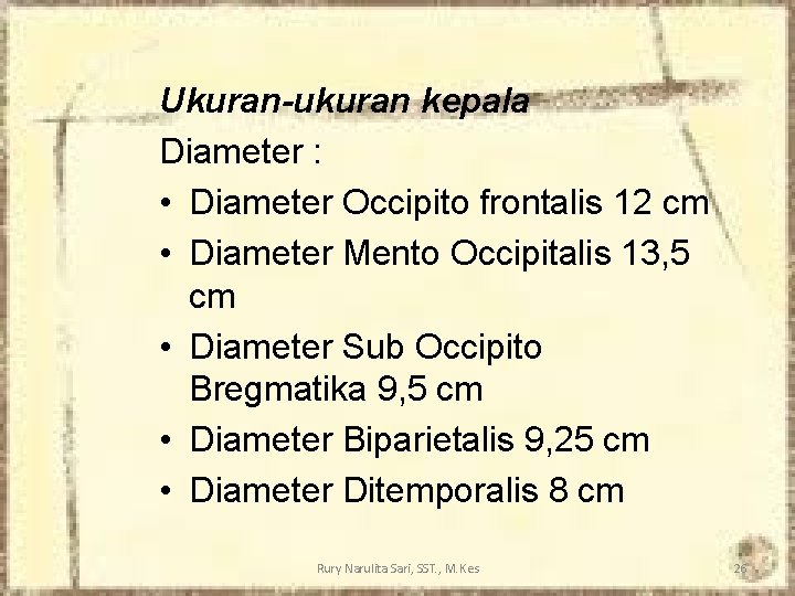 Ukuran-ukuran kepala Diameter : • Diameter Occipito frontalis 12 cm • Diameter Mento Occipitalis