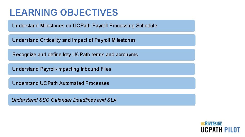 LEARNING OBJECTIVES Understand Milestones on UCPath Payroll Processing Schedule Understand Criticality and Impact of LEARNING OBJECTIVES Understand Milestones on UCPath Payroll Processing Schedule Understand Criticality and Impact of