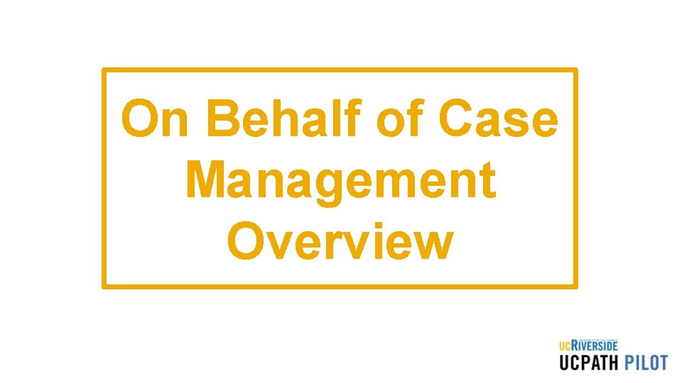 On Behalf of Case Management Overview On Behalf of Case Management Overview
