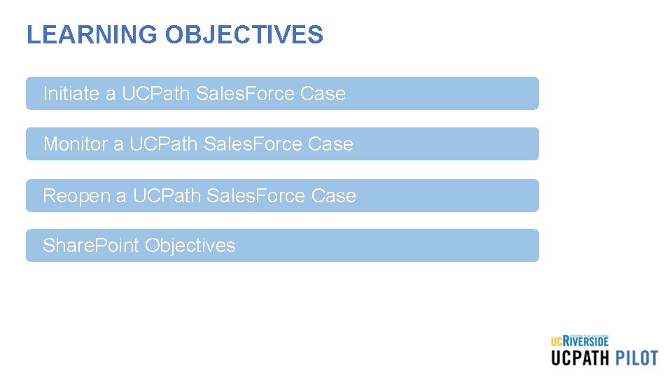 LEARNING OBJECTIVES Initiate a UCPath Sales. Force Case Insert Learning Objective Review Topic Here LEARNING OBJECTIVES Initiate a UCPath Sales. Force Case Insert Learning Objective Review Topic Here