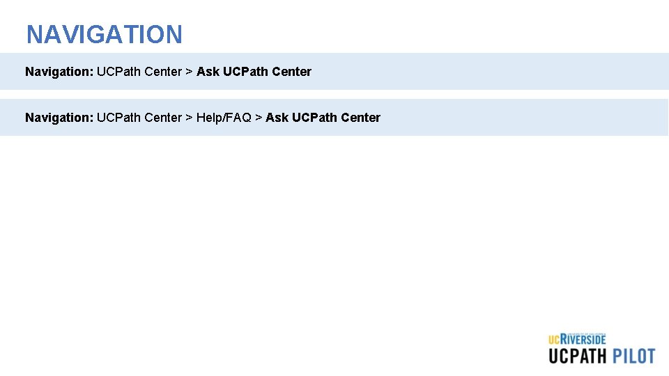 NAVIGATION Navigation: UCPath Center > Ask UCPath Center Navigation: UCPath Center > Help/FAQ > NAVIGATION Navigation: UCPath Center > Ask UCPath Center Navigation: UCPath Center > Help/FAQ >