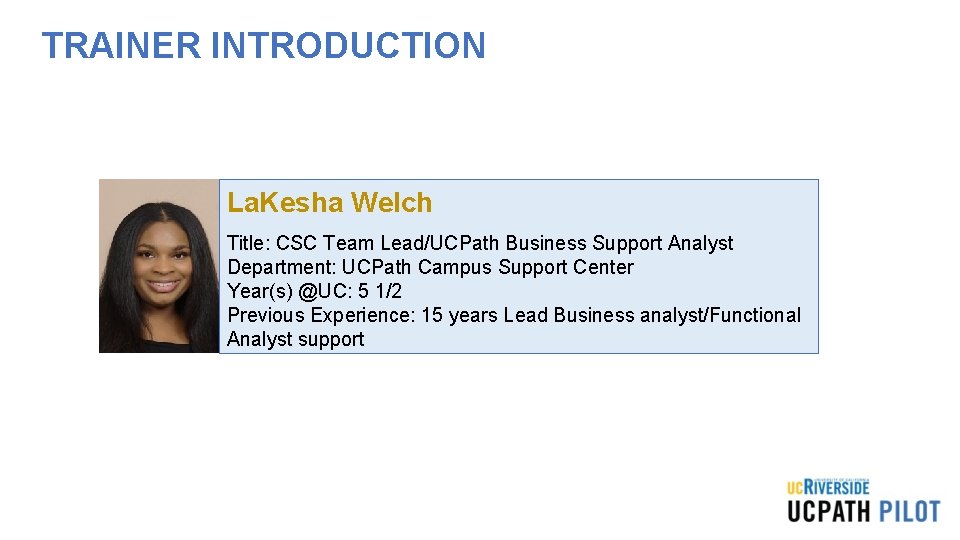 TRAINER INTRODUCTION La. Kesha Welch Title: CSC Team Lead/UCPath Business Support Analyst Department: UCPath TRAINER INTRODUCTION La. Kesha Welch Title: CSC Team Lead/UCPath Business Support Analyst Department: UCPath