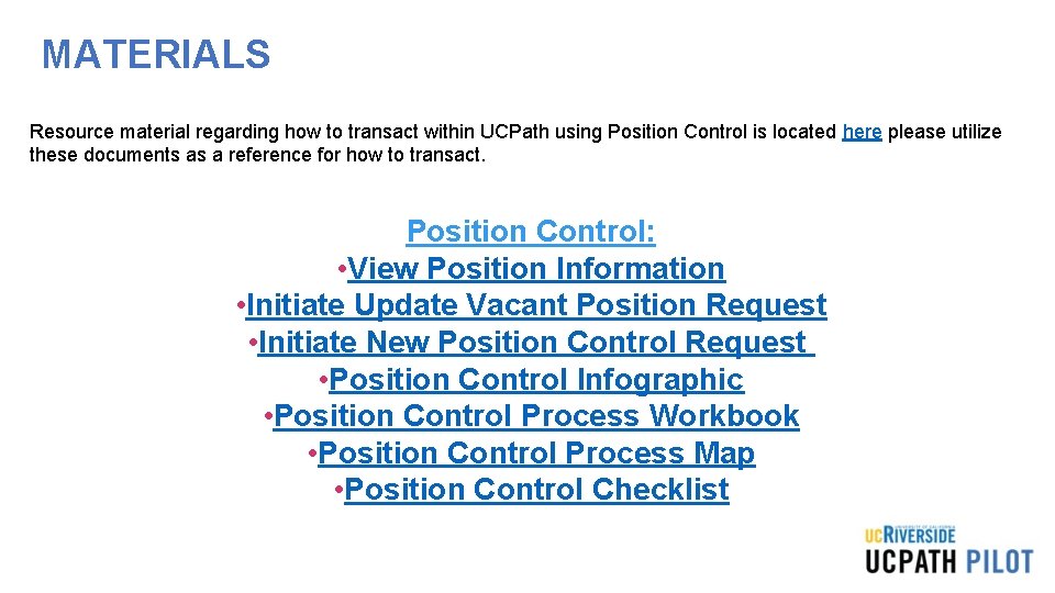 MATERIALS Resource material regarding how to transact within UCPath using Position Control is located MATERIALS Resource material regarding how to transact within UCPath using Position Control is located