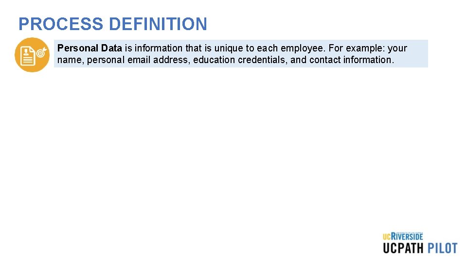 PROCESS DEFINITION Personal Data is information that is unique to each employee. For example: PROCESS DEFINITION Personal Data is information that is unique to each employee. For example: