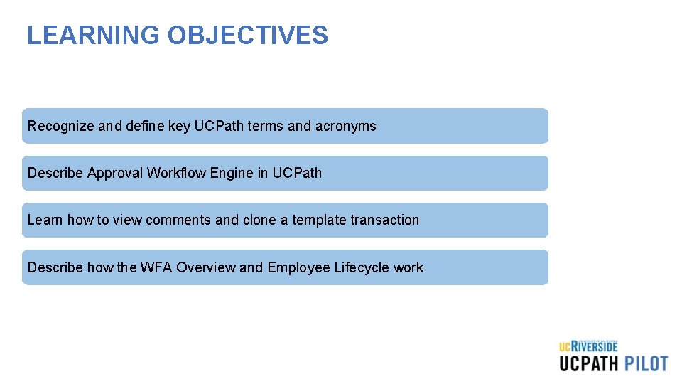 LEARNING OBJECTIVES Recognize and define key UCPath terms and acronyms Describe Approval Workflow Engine LEARNING OBJECTIVES Recognize and define key UCPath terms and acronyms Describe Approval Workflow Engine