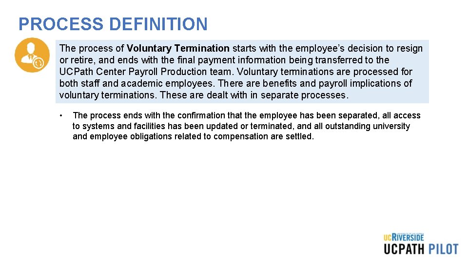 PROCESS DEFINITION The process of Voluntary Termination starts with the employee’s decision to resign PROCESS DEFINITION The process of Voluntary Termination starts with the employee’s decision to resign