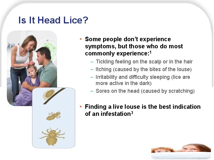 Is It Head Lice? • Some people don’t experience symptoms, but those who do