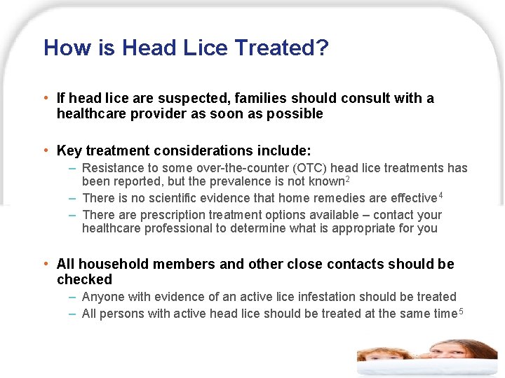 How is Head Lice Treated? • If head lice are suspected, families should consult