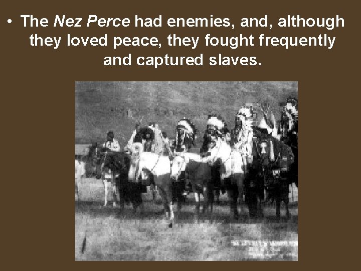  • The Nez Perce had enemies, and, although they loved peace, they fought
