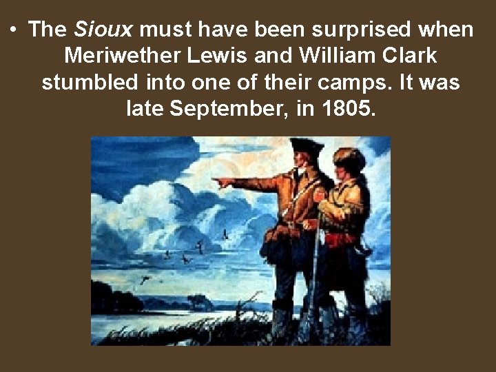  • The Sioux must have been surprised when Meriwether Lewis and William Clark