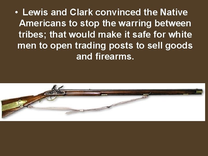  • Lewis and Clark convinced the Native Americans to stop the warring between