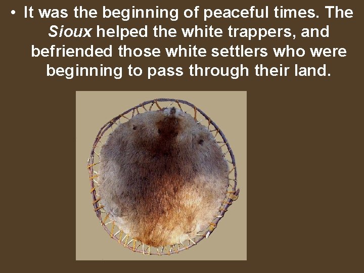  • It was the beginning of peaceful times. The Sioux helped the white