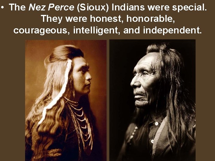  • The Nez Perce (Sioux) Indians were special. They were honest, honorable, courageous,