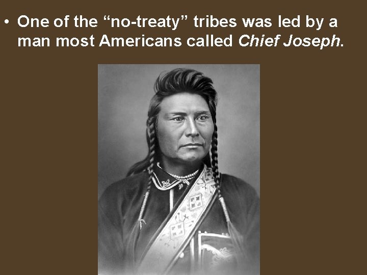  • One of the “no-treaty” tribes was led by a man most Americans