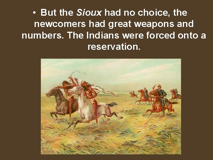  • But the Sioux had no choice, the newcomers had great weapons and