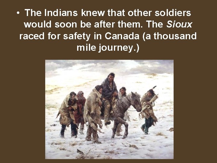  • The Indians knew that other soldiers would soon be after them. The