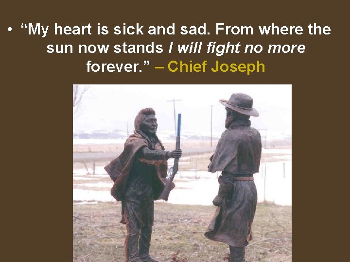  • “My heart is sick and sad. From where the sun now stands