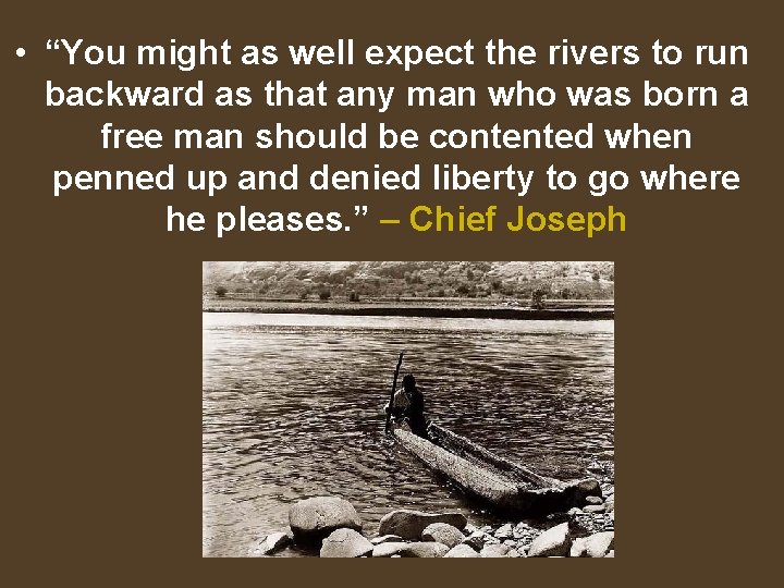  • “You might as well expect the rivers to run backward as that