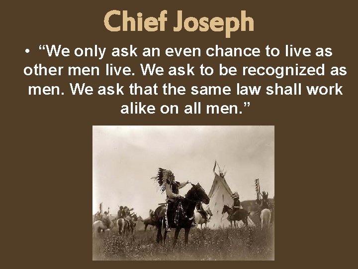 Chief Joseph • “We only ask an even chance to live as other men