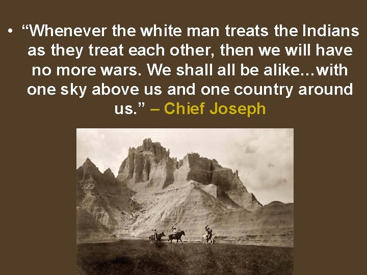  • “Whenever the white man treats the Indians as they treat each other,