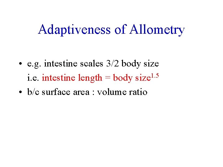 Adaptiveness of Allometry • e. g. intestine scales 3/2 body size i. e. intestine