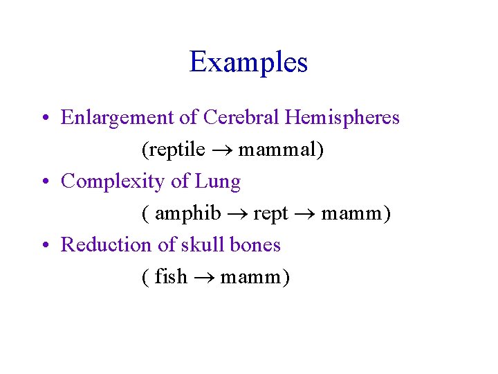 Examples • Enlargement of Cerebral Hemispheres (reptile mammal) • Complexity of Lung ( amphib