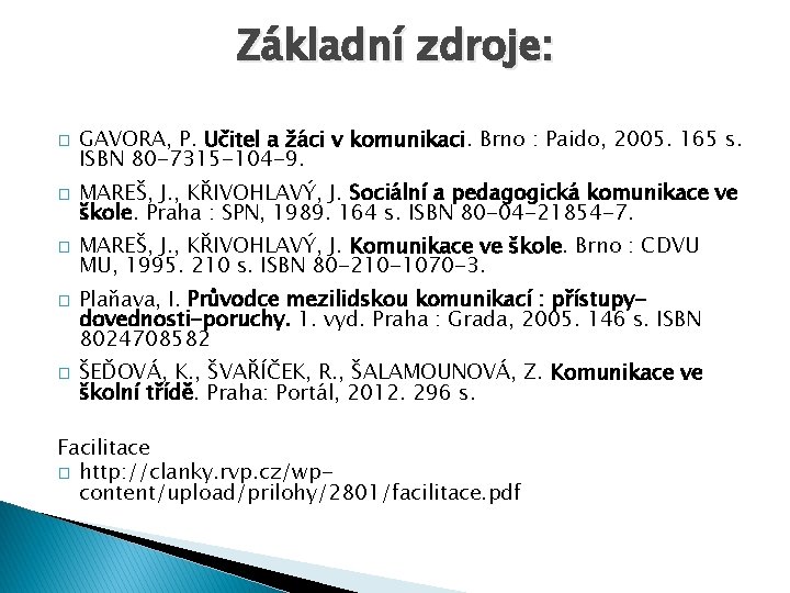 Základní zdroje: � � � GAVORA, P. Učitel a žáci v komunikaci. Brno :