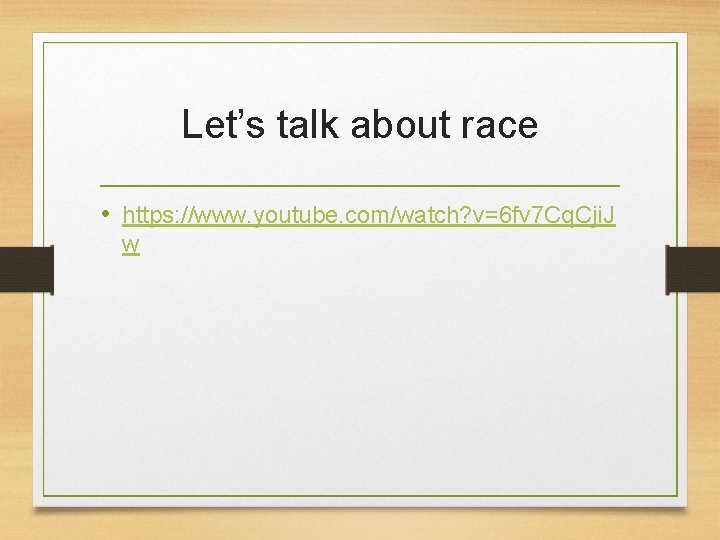 Let’s talk about race • https: //www. youtube. com/watch? v=6 fv 7 Cq. Cji.