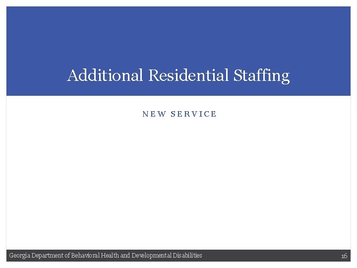 Additional Residential Staffing NEW SERVICE Georgia Department of Behavioral Health and Developmental Disabilities 16