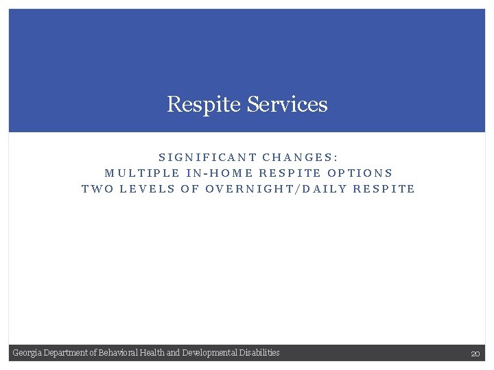 Respite Services SIGNIFICANT CHANGES: MULTIPLE IN-HOME RESPITE OPTIONS TWO LEVELS OF OVERNIGHT/DAILY RESPITE Georgia